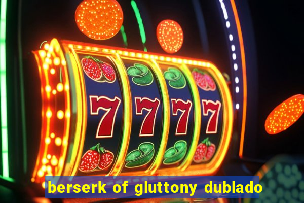 berserk of gluttony dublado